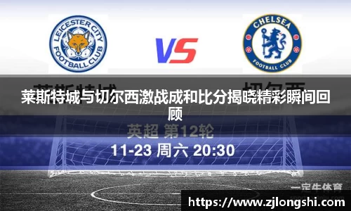 k8莱斯特城与切尔西激战成和比分揭晓精彩瞬间回顾